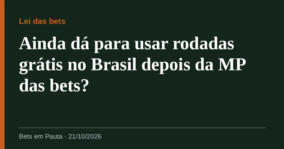 Ainda dá para usar rodadas grátis no Brasil depois da MP das bets?